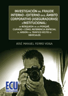 Investigacin del fraude interno y externo en elmbito corporativo (aseguradoras) e institucional.  Jos Manuel Ferro Veiga