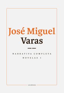 Narrativa completa. Novelas I.   Jos Miguel Varas