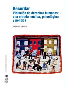 Recordar. Violacin de derechos humanos: una mirada mdica, psicolgica y poltica.   Paz Rojas Baeza