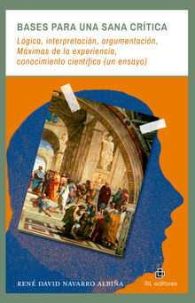 Bases para una sana crtica: lgica, interpretacin, argumentacin, Mximas de la experiencia, conocimiento cientfico (un ensayo).  Ren David Navarro Albia