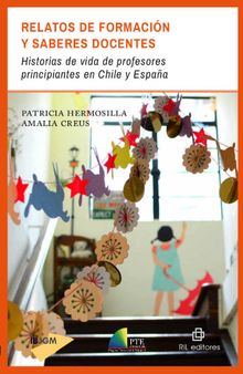 Relatos de formacin y saberes docentes: historias de vida de profesores principiantes en Chile y Espaa.  Patricia Hermosilla