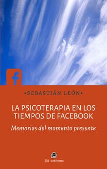 La psicoterapia en los tiempos de Facebook.  Sebastin Len