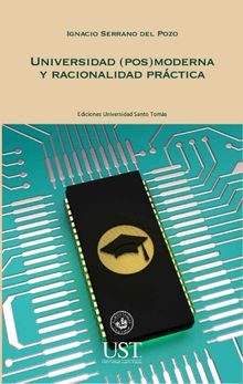 Universidad (pos)moderna y racionalidad prctica.  Ignacio Serrano Del Pozo