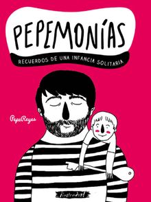 Pepemonas: recuerdos de una infancia solitaria.  Pepe Reyes