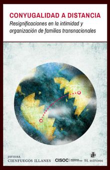 Conyugalidad a distancia: resignificaciones en la intimidad y organizacin de familias transnacionales.  Javiera Cienfuegos Illanes