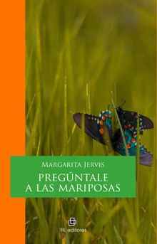 Pregntale a las mariposas.  Margarita Jervis