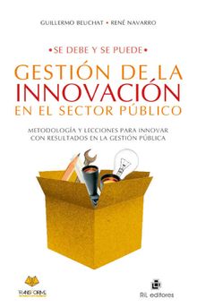 Se debe y se puede: gestin de la innovacin en el sector pblico. Metodologa y lecciones para innovar con resultados en la gestin pblica.  Ren Navarro