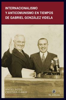 Internacionalismo y anticomunismo en tiempos de Gabriel Gonzlez Videla.  ngel Soto