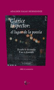 Clarice Lispector: el lugar de la poesia. Es solo ir diciendo / E so ir dizendo.  Adalber Salas Hernndez
