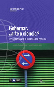 Gobernar:arte o ciencia? Los problemas de la capacidad de gobierno.  Marco Moreno P.