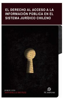 El derecho al acceso a la informacin pblica en el sistema jurdico chileno: Explicacin de la Ley N 20.285 y anlisis jurisprudencial.  Jorge Luis Astudillo Muoz