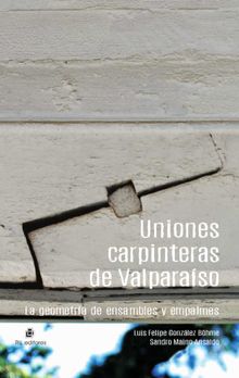 Uniones carpinteras de Valparaso: la geometra de ensambles y empalmes.  Sandro Maino Ansaldo