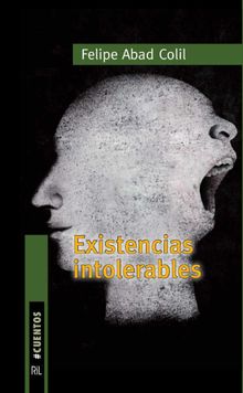 Existencias intolerables.  Felipe Abad Colil