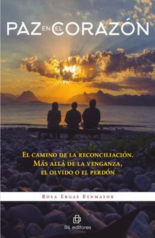 Paz en el corazn: el camino de la reconciliacin. Ms allde la venganza, el olvido o el perdn.  Rosa Ergas Benmayor