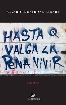 Hasta que valga la pena vivir. 2016-2019. Poemas.  lvaro Inostroza Bidart