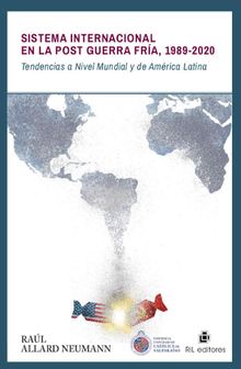 Sistema internacional en la Post Guerra Fra 1989-2020: tendencias a nivel mundial y de Amrica Latina.  Ral Allard Neumann 