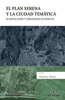 El Plan Serena y la ciudad temtica. Planificacin y urbanismo en disputa.  Horacio Torrent