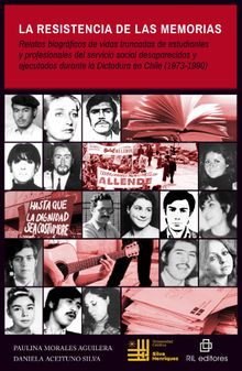 La resistencia de las Memorias: relatos biogrficos de vidas truncadas de estudiantes y profesionales del servicio social desaparecidos y ejecutados durante la Dictadura en Chile (1973-1990).  Paulina Morales Aguilera