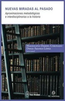 Nuevas miradas al pasado: aproximaciones metodolgicas e interdisciplinarias a la historia.  Magdalena Dardel Coronado