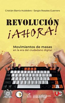 Revolucinahora! Movimientos de masas en la era del ciudadano digital .  Sergio Rosales G