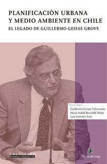 Planificacin urbana y medio ambiente en Chile. El legado de Guillermo Geisse Grove.  G.J. MIller