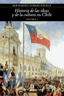 Historia de las ideas y de la cultura en Chile 1.  Bernardo Subercaseaux