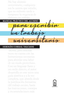 Manual prctico del alumno: para escribir un trabajo Universitario.   Hernn Corral Talciani