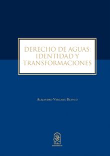 Derecho de Aguas: Identidad y Transformaciones.  Alejandro Vergara Blanco 