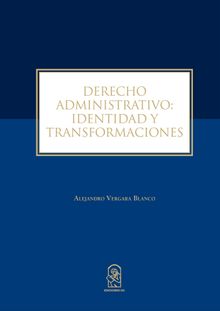 Derecho Administrativo: Identidad y Transformaciones.   Alejandro Vergara Blanco