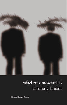 La furia y la nada.  Rafael Moscatelli Ruiz