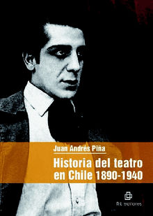 Historia del teatro en Chile: 1890-1940.  Juan Andrs Pia