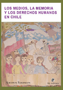 Los medios, la memoria y los Derechos Humanos en Chile.  Kristin Sorensen