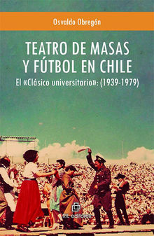 Teatro de masas y ftbol en Chile.  Osvaldo Obregn