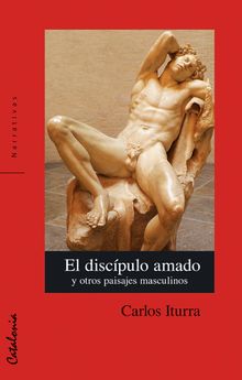 El discpulo amado y otros paisajes masculinos.  Carlos Iturra 