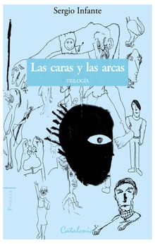 Las caras y las arcas (Triloga).   Sergio Infante