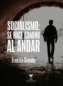 Socialismo: se hace camino al andar.   Ernesto Benado