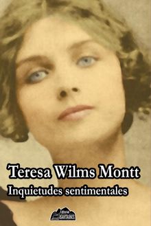 Inquietudes sentimentales.   Teresa Wilms Montt