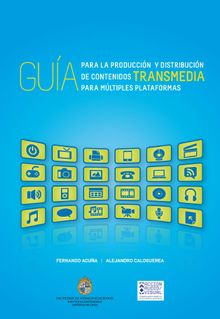 Gua para la produccin y distribucin de contenidos TRANSMEDIA para mltiples plataformas.  Alejandro Caloguerea