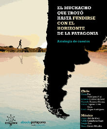 El muchacho que trothasta fundirse con el horizonte de la Patagonia y otros cuentos.  Varios Autores Chile-Mxico