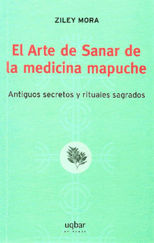 El Arte de Sanar de la medicina mapuche.  Ziley Mora