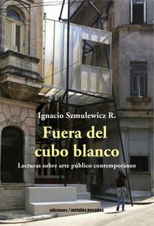 Fuera del cubo blanco.   Ignacio Szmulewicz