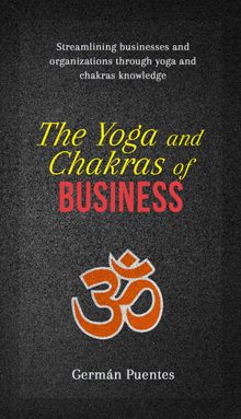 The Yoga and Chakras of Business.  Germn Puentes