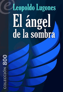 Elngel de la sombra.  Leopoldo Lugones