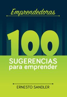 EMPRENDEDORAS: 100 SUGERENCIAS PARA EMPRENDER.   ERNESTO SANDLER