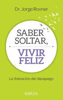 Saber soltar, vivir feliz.  Jorge Rovner