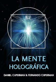 La mente hologrfica : un modelo efectivo para generar cambios rpidos y perdurables .  Fernando Gabriel Cuperman