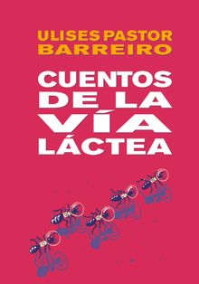 CUENTOS DE LA VA LCTEA.  Ulises Pastor Barreiro