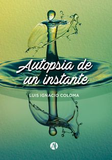 Autopsia de un instante.  Luis Ignacio Coloma Vieyra