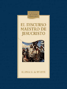 El discurso maestro de Jesucristo.  Elena G. de White