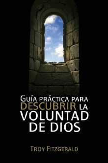 Guia prctica para descubrir la voluntad de Dios.  Troy Fitzgerald